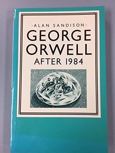 George Orwell: After 1984 (Macmillan studies in twentieth-century literature) (9780333386262) by Sandison, Alan