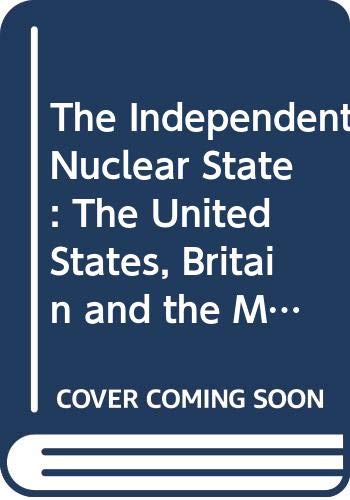 9780333386613: The Independent Nuclear State: The United States, Britain and the Military Atom