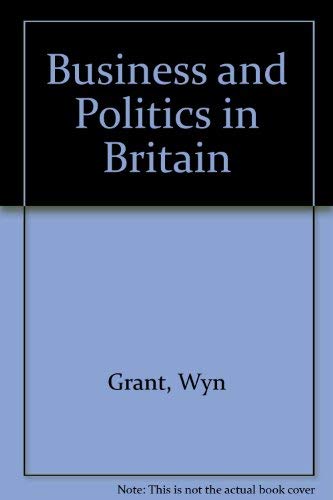 Beispielbild fr Business and Politics in Britain zum Verkauf von G. & J. CHESTERS