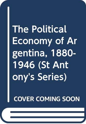 Beispielbild fr THE POLITICAL ECONOMY OF ARGENTINA, 1880-1946 (ST ANTONY'S SERIES) zum Verkauf von Green Ink Booksellers