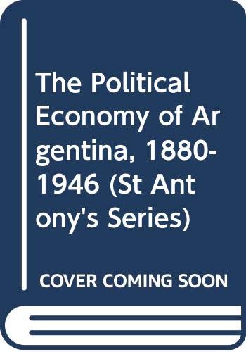 The Political Economy of Argentina, 1880-1946 (St Antony's) (9780333393383) by Guido Di Tella