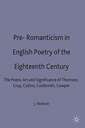 Imagen de archivo de Pre-romanticism in English Poetry of the Eighteenth Century: The Poetic Art and Significance of Thomson, Gray, Collins, Goldsmith, Cowper a la venta por Libreria IV Fontane S.a.S