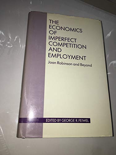 The Economics of Imperfect Competition and Employment: Joan Robinson and Beyond - FEIWEL George R (Ed)