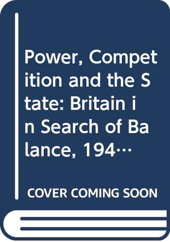 9780333414125: Power, Competition and the State: Britain in Search of Balance, 1940-61 v. 1