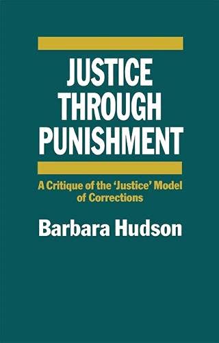 Justice Through Punishment: A Critique of the 'justice' Model of Corrections (9780333414323) by Barbara Hudson