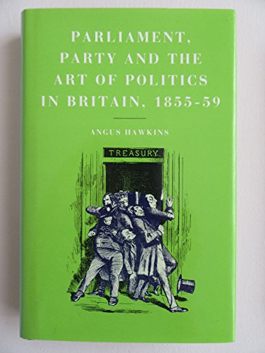 Imagen de archivo de Parliament, Party, and the Art of Politics in Britain 1855-59 a la venta por Better World Books