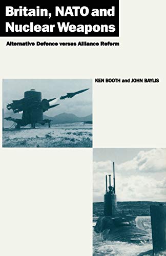 Britain, NATO and Nuclear Weapons: Alternative Defence Versus Alliance Reform (9780333434048) by Booth, Ken