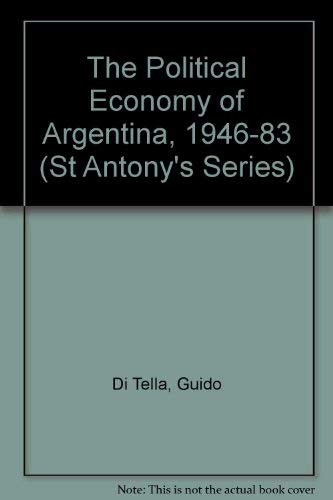 The Political Economy of Argentina, 1946-83 (St Antony's Series) (9780333441589) by Di Tella, Guido; Dornbusch, Rudiger