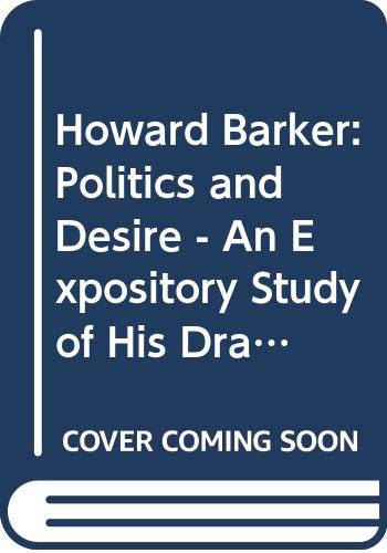 Stock image for Howard Barker: Politics and Desire: An Expository Study of His Drama and Poetry, 1969-87 for sale by Decluttr