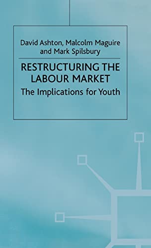 Restructuring the Labour Market: The Implications for Youth (Cambridge Studies in Sociology) (9780333451700) by Ashton, D.; Maguire, M.; Spilsbury, M.