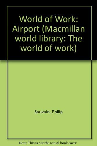 World of Work: Airport (Macmillan World Library: The World of Work) (9780333459706) by Philip Sauvain
