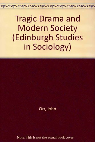 Tragic Drama and Modern Society: A Sociology of Dramatic Form from 1880 to the Present (Edinburgh Studies in Culture and Society) (9780333464595) by Orr, John