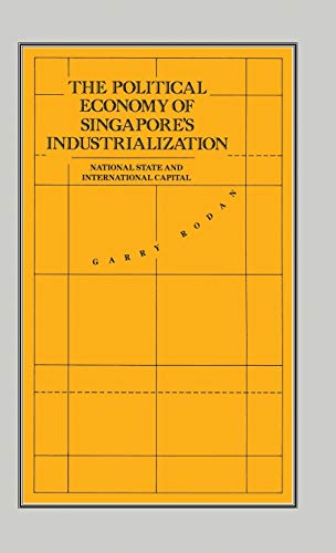 Stock image for The Political Economy of Singapore's Industrialization: National State and International Capital (International Political Economy Series) for sale by Arundel Books