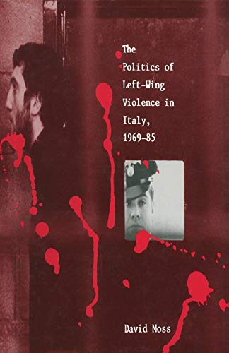 The Politics of Left-Wing Violence in Italy, 1969â€“85 (9780333481998) by Moss, David