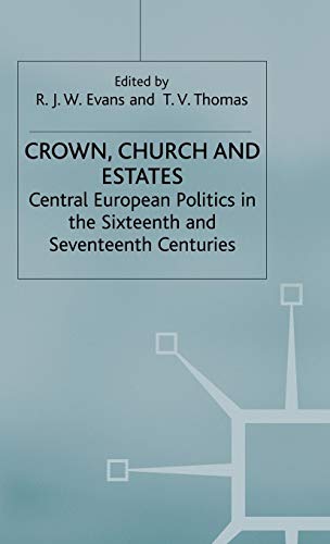 CROWN, CHURCH AND ESTATES Central European Politics in the Sixteenth and Seventeenth Centuries