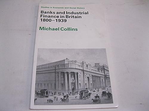 Banks and Industrial Finance in Britain 1800-1839 (Studies in Economic and Social History) (9780333491522) by Collins, Michael