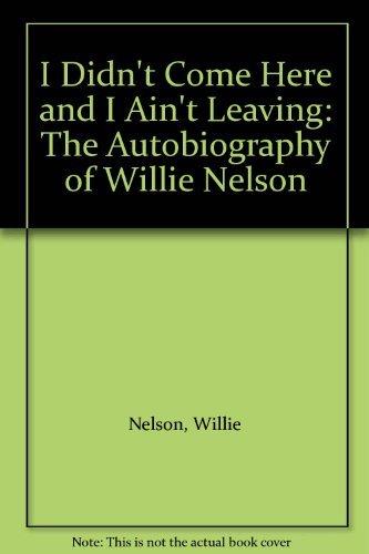 Stock image for I Didn't Come Here and I Ain't Leaving: The Autobiography of Willie Nelson for sale by WorldofBooks