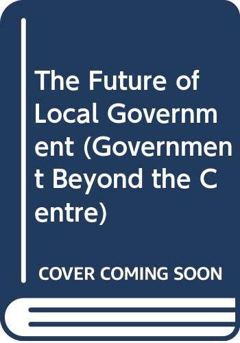 Beispielbild fr The Future of Local Government (Government Beyond the Centre) zum Verkauf von WorldofBooks