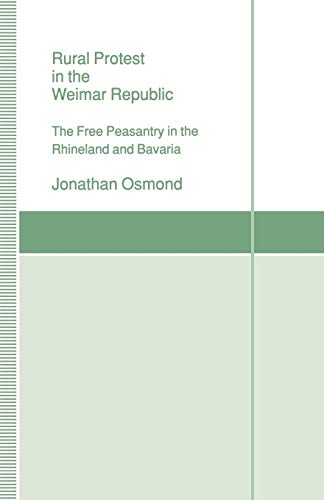 Imagen de archivo de Rural Protest in the Weimar Republic: The Free Peasantry in the Rhineland and Bavaria a la venta por Prior Books Ltd