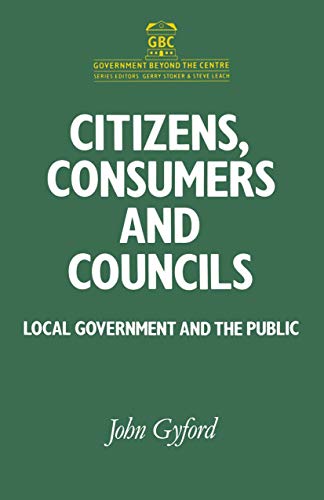 Imagen de archivo de Citizens, Consumers and Councils: Local Government and the Public (Government beyond the Centre) a la venta por MusicMagpie