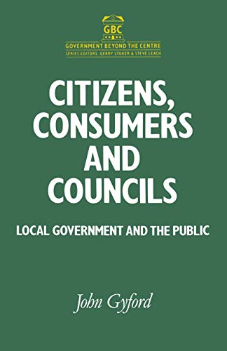 Stock image for Citizens, Consumers and Councils: Local Government and the Public (Government Beyond the Centre) for sale by PsychoBabel & Skoob Books