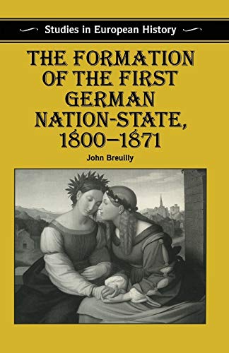 Imagen de archivo de The Formation of the First German Nation-State, 1800-1871 a la venta por Better World Books Ltd
