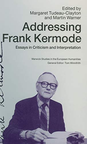 Addressing Frank Kermode: Essays in Criticism and Interpretation (Warwick Studies in the European Humanities) (9780333531372) by Tudeau-Clayton, Margaret; Warnerd, Martin