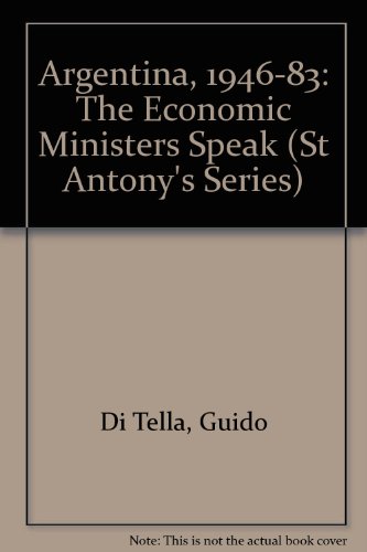 Argentina 1946-83: the Economic Ministers Speak (St Antony's Series) (9780333531419) by Di Tella, Guido; Braun PhD, Carlos Rodriguez