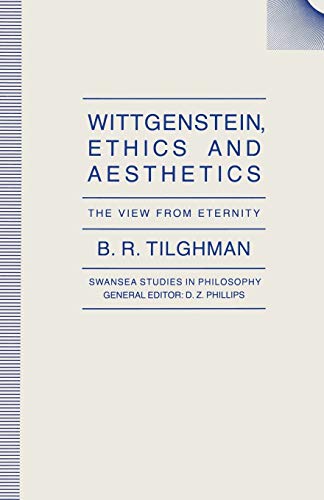 Stock image for Wittgenstein, Ethics and Aesthetics: The View from Eternity (Swansea Studies in Philosophy) [Paperback] Tilghman, B.R. for sale by Zebra Books