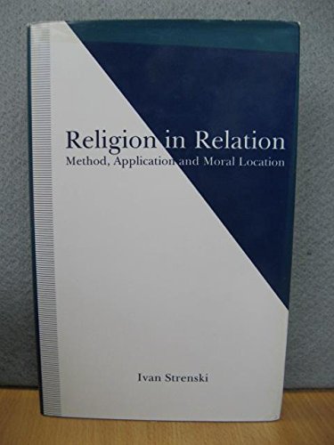 Religion in Relation: Method, Application and Moral Location (9780333534694) by Strenski, Ivan