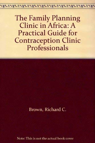 The family planning clinic in Africa: A practical guide for contraception clinic professionals (9780333540374) by Richard C. Brown