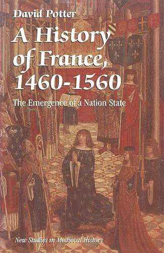 A history of France, 1460-1560: The emergence of a nation-state (New Studies in Mediaeval History) (9780333541234) by David Linley Potter