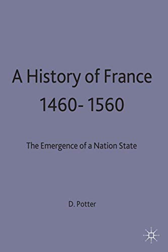 A History Of France 1460-1560: The Emergency Of A Nation State