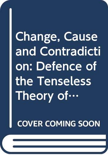 9780333542866: Change, Cause and Contradiction: A Defence of the Tenseless Theory of Time (Studies in Contemporary Philosophy)