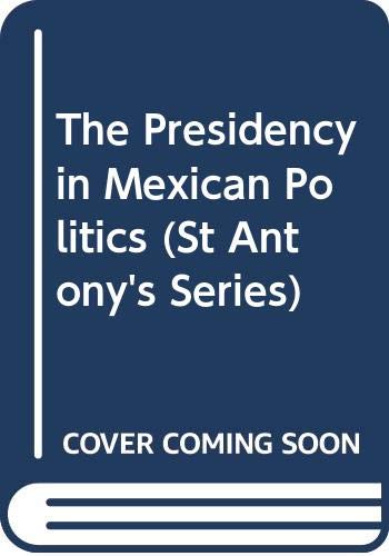 Beispielbild fr The Presidency in Mexican Politics zum Verkauf von PsychoBabel & Skoob Books