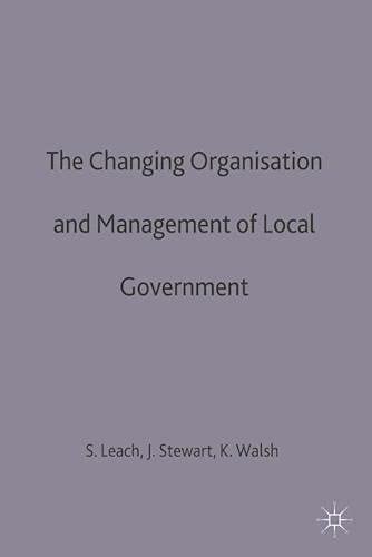 The Changing Organisation and Management of Local Government (Government Beyond the Centre Series) (9780333549278) by Steve Leach; John Stewart; Kieron Walsh