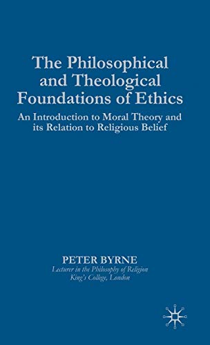 Beispielbild fr The Philosophical and Theological Foundations of Ethics: An Introduction to Moral Theory and its Relation to Religious Belief (Introduction to Moral Theory and Its Relations to Religious) zum Verkauf von HALCYON BOOKS