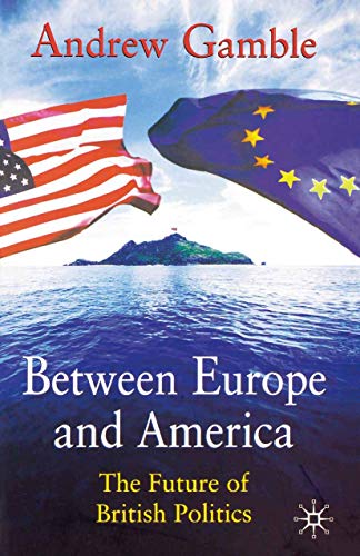 Between Europe and America: The Future of British Politics (9780333555705) by Gamble, Andrew