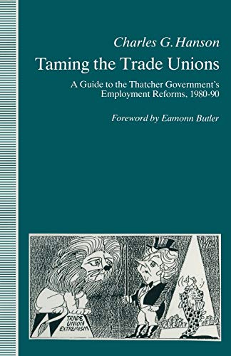 Stock image for Taming the Trade Unions: A Guide to the Thatcher Government's Employment Reforms, 1980-90 for sale by Anybook.com