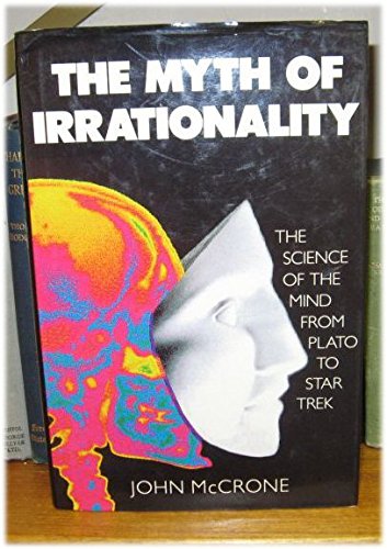 Stock image for The Myth Of Irrationality: The Science Of The Mind From Plato To Star Trek for sale by AwesomeBooks