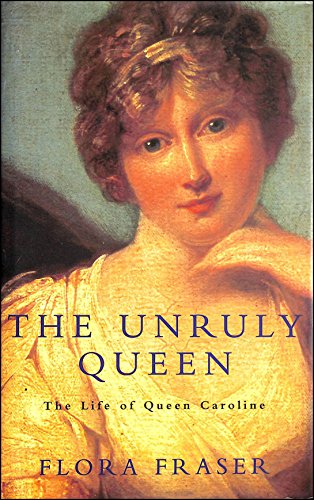 Stock image for The Unruly Queen: the Life of Queen Caroline for sale by Horsham Rare Books