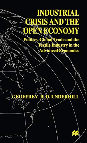 Stock image for Industrial Crisis and the Open Economy: Politics, Global Trade and the Textile Industry in the Advanced Economies (International Political Economy Series) for sale by WYEMART LIMITED