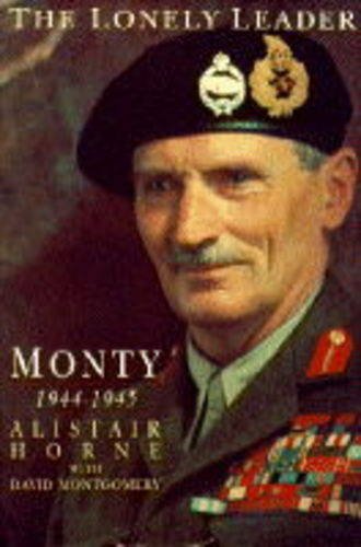 The Lonely Leader : Monty: 1944-1945 - Horne, Alistair; Montgomery, David