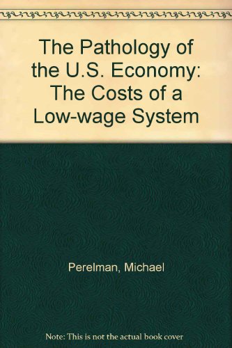 Imagen de archivo de The Pathology of the US Economy : The Costs of a Low-Wage System a la venta por Better World Books