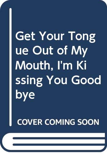 Beispielbild fr Get Your Tongue Out Of My Mouth, I'm Kissing You Goodbye zum Verkauf von AwesomeBooks