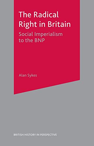 The Radical Right in Britain: Social Imperialism to the BNP: 59 (British History in Perspective) - Sykes, Alan