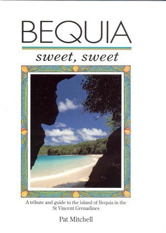 Beispielbild fr Bequia Sweet Sweet: A Tribute and Guide to the Island of Bequia in the St.Vincent Grenadines zum Verkauf von Irish Booksellers