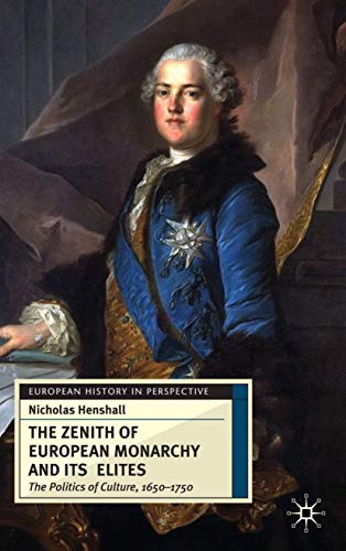 The Zenith of European Monarchy and its Elites: The Politics of Culture, 1650-1750