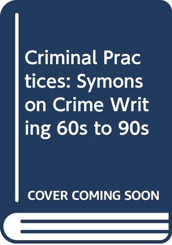 9780333614464: Criminal Practices: Symons On Critical Writing 60s To 90s: Symons on Crime Writing 60s to 90s