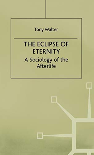 The Eclipse of Eternity: A Sociology of the Afterlife